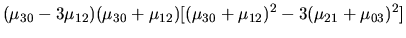 $\displaystyle (\mu_{30} - 3\mu_{12})(\mu_{30} + \mu_{12})[(\mu_{30} +
\mu_{12})^2 - 3(\mu_{21} + \mu_{03})^2]$