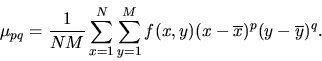 \begin{displaymath}\mu_{pq} = \frac{1}{N M} \sum_{x=1}^N \sum_{y=1}^M f(x,y)
(x-\overline{x})^p (y-\overline{y})^q .
\end{displaymath}
